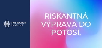 Riskantná výprava do Potosí, svetovej metropoly striebra. Bolívia.