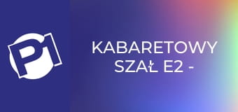 Kabaretowy szał E2 - Kabaret Moralnego Niepokoju