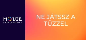 Ne játssz a tűzzel