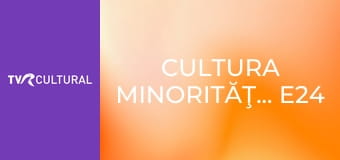 Cultura minorităţilor E24