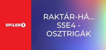 Raktár-háborúk S5E4 - Osztrigák féltányéron
