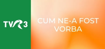 Cum ne-a fost vorba