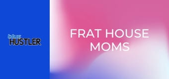 Frat House Moms
