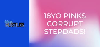 18YO Pinks Corrupt Stepdads!