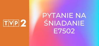 Pytanie na śniadanie E7502