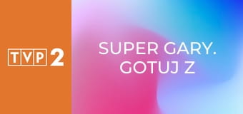 Super Gary. Gotuj z Bosacką! E3