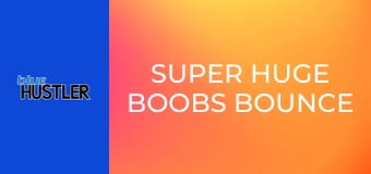 Super Huge Boobs Bounce For You!