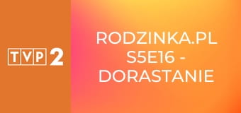 Rodzinka.pl S5E16 - Dorastanie