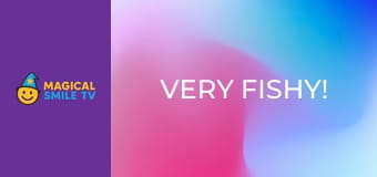 Very Fishy! Very Fishy!