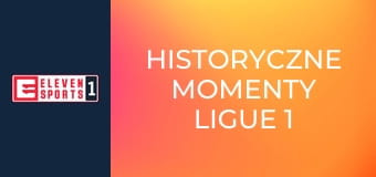 Historyczne momenty Ligue 1