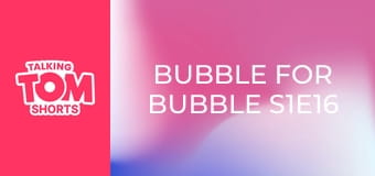 Bubble for Bubble S1E16 Bubble for Bubble S1E16