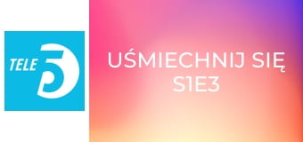 Uśmiechnij się S1E3