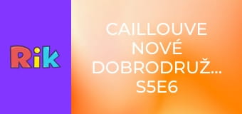 Caillouve nové dobrodružstvá S5E6