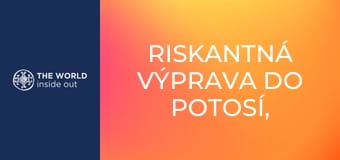 Riskantná výprava do Potosí, svetovej metropoly striebra. Bolívia.