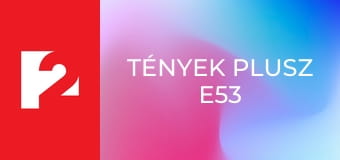 Tények Plusz  E53 - Episode 53