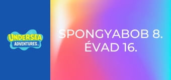 SpongyaBob 8. évad 16. rész