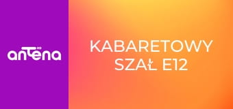 Kabaretowy szał E12