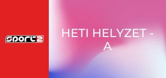Heti helyzet - A hét témái, új, HD