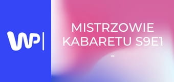 Mistrzowie kabaretu S9E1 - Kabaret Chyba
