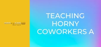 Teaching Horny Coworkers A Lesson