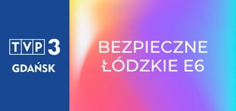 Bezpieczne łódzkie E6