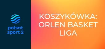 Koszykówka: ORLEN Basket Liga