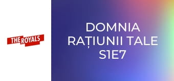 Domnia rațiunii tale S1E7