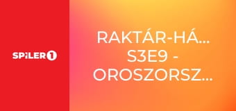 Raktár-háborúk S3E9 - Oroszországból szeretettel