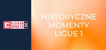 Historyczne momenty Ligue 1