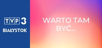Warto tam być...