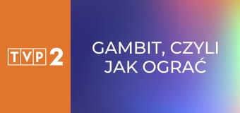 Gambit, czyli jak ograć króla