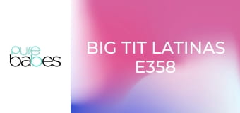 Big Tit Latinas E358