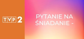 Pytanie na śniadanie - pobudka E7484
