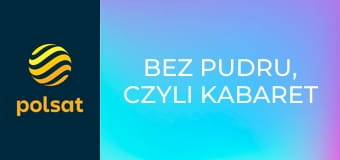 Bez pudru, czyli Kabaret plus… S1E6