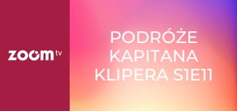 Podróże kapitana Klipera S1E11 - 99 węzłów