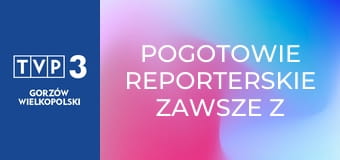 Pogotowie reporterskie zawsze z Wami