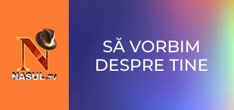 Să vorbim despre tine