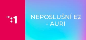 Neposlušní E2 - Auri