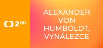 Alexander von Humboldt, vynálezce přírody