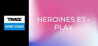 Heroines E7 - Play Like a Girl