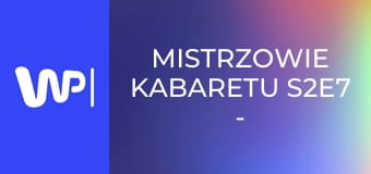 Mistrzowie kabaretu S2E7 - Kabaret Pod Wyrwigroszem