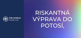 Riskantná výprava do Potosí, svetovej metropoly striebra. Bolívia.