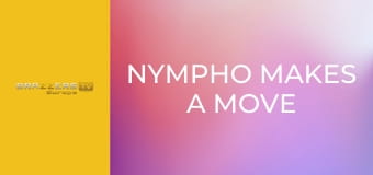 Nympho Makes A Move