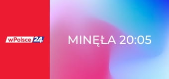 Minęła 20:05