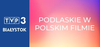 Podlaskie w polskim filmie E10 - Znachor