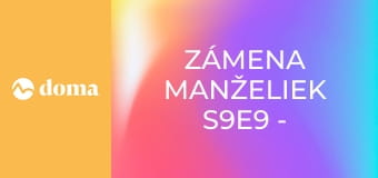 Zámena manželiek S9E9 - Lucie a Denisa