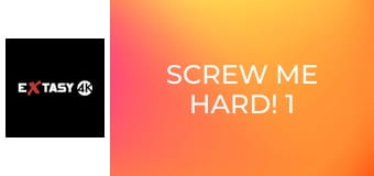 Screw Me Hard! 1