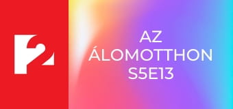 Az Álomotthon  S5E13 - Episode 13