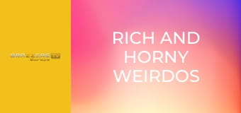 Rich And Horny Weirdos