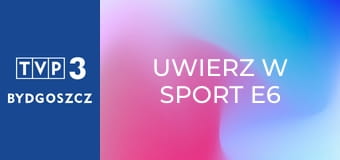 Uwierz w sport E6